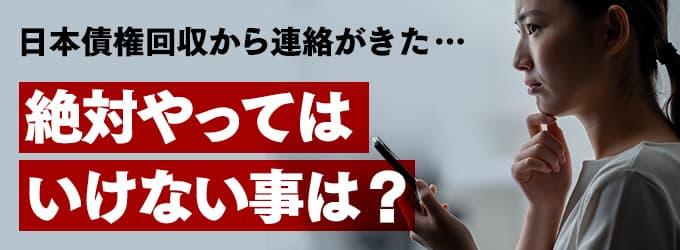 日本債権回収からの連絡、やってはいけな事は？